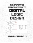 An Animated Introduction to Digital Logic Design by John D. Carpinelli